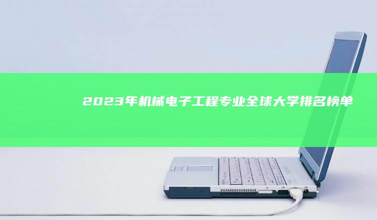 2023年机械电子工程专业全球大学排名榜单